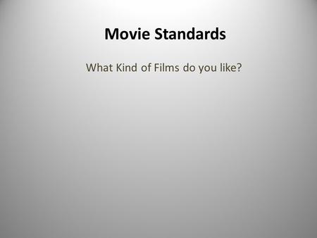Movie Standards What Kind of Films do you like?. Entertainment influences and reflects the substance of our thoughts. The kind of film we choose to view.