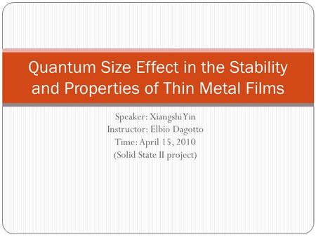Speaker: Xiangshi Yin Instructor: Elbio Dagotto Time: April 15, 2010 (Solid State II project) Quantum Size Effect in the Stability and Properties of Thin.