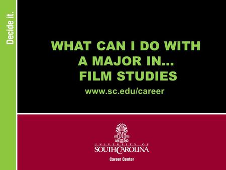 WHAT CAN I DO WITH A MAJOR IN... FILM STUDIES www.sc.edu/career.