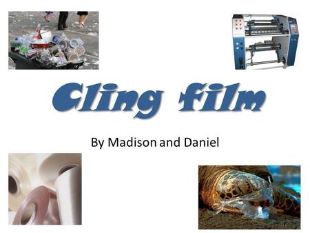 Cling film By Madison and Daniel. Cling film is a single-use product that can't be recycled and doesnt decompose in landfill. It is the same with other.