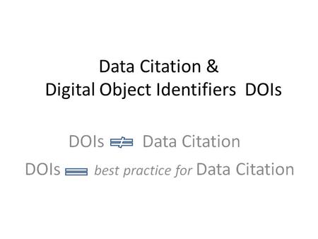 Data Citation & Digital Object Identifiers DOIs. 2 Digital Object Identifiers 101 Persistent identifier - a form of Handle Identifies intellectual property.