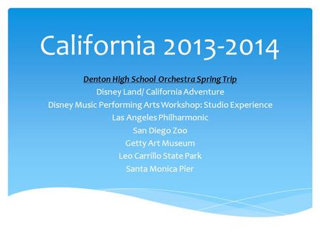 California 2013-2014 Denton High School Orchestra Spring Trip Disney Land/ California Adventure Disney Music Performing Arts Workshop: Studio Experience.