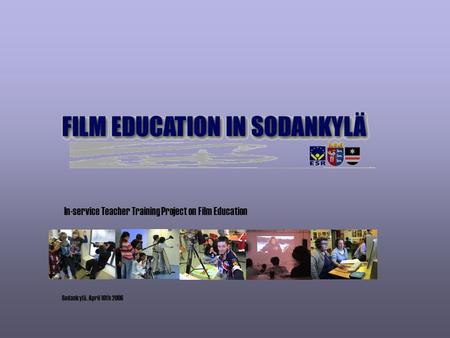 In-service Teacher Training Project on Film Education Sodankylä, April 10th 2006.