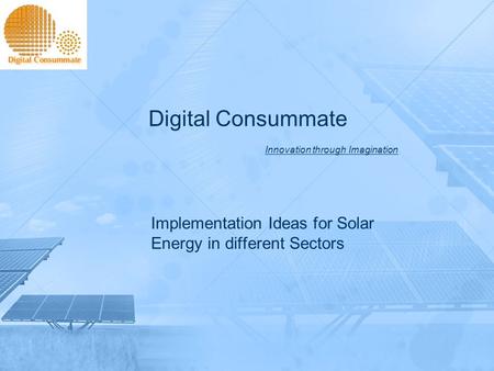 Digital Consummate Innovation through Imagination Implementation Ideas for Solar Energy in different Sectors.