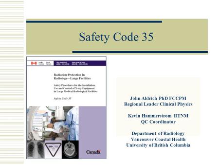 Safety Code 35 John Aldrich PhD FCCPM Regional Leader Clinical Physics