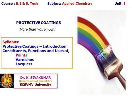 Course : B.E & B. Tech Subject: Applied Chemistry Unit: I PROTECTIVE COATINGS Syllabus: Protective Coatings – Introduction Constituents, Functions and.