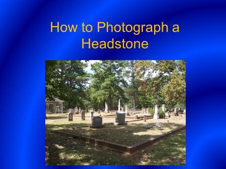 How to Photograph a Headstone. First Weather – For the best photographs go out to take pictures on a cloudy day to reduce extreme sunlight. Supplies –