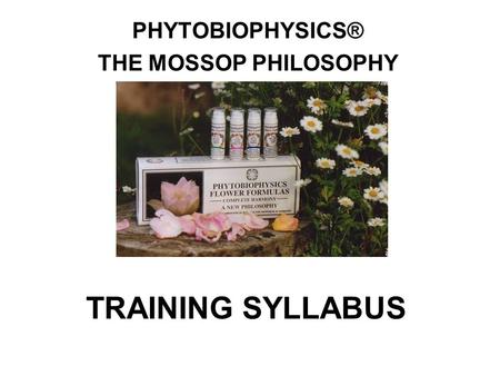 PHYTOBIOPHYSICS® THE MOSSOP PHILOSOPHY