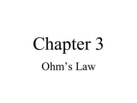 Chapter 3 Ohm’s Law.