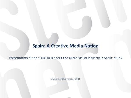 Spain: A Creative Media Nation Presentation of the 100 FAQs about the audio-visual industry in Spain study Brussels, 23 November 2011.