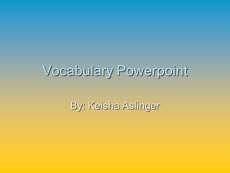 Vocabulary Powerpoint By: Keisha Aslinger. Ample (adj.) more than enough, large, Spacious (adj.) more than enough, large, Spacious.