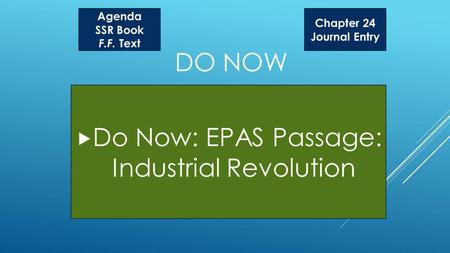 DO NOW Do Now: EPAS Passage: Industrial Revolution Agenda SSR Book F.F. Text Chapter 24 Journal Entry.