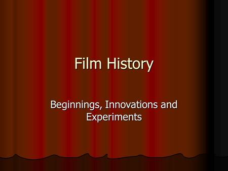 Film History Beginnings, Innovations and Experiments.