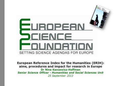 European Reference Index for the Humanities (ERIH): aims, procedures and impact for research in Europe Dr Nina Kancewicz-Hoffman Senior Science Officer.