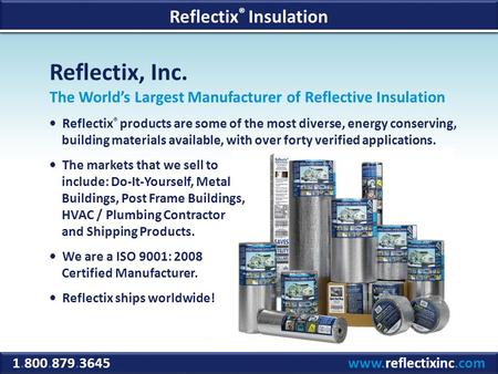 Reflectix, Inc. The Worlds Largest Manufacturer of Reflective Insulation Reflectix ® products are some of the most diverse, energy conserving, building.