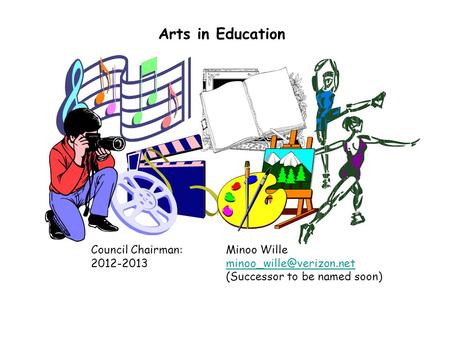 Arts in Education Council Chairman:Minoo Wille (Successor to be named soon)