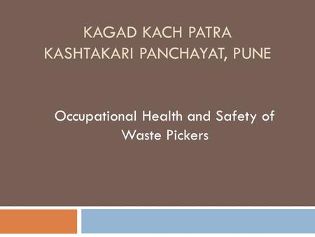 KAGAD KACH PATRA KASHTAKARI PANCHAYAT, PUNE Occupational Health and Safety of Waste Pickers.