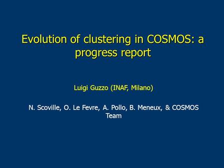 Evolution of clustering in COSMOS: a progress report Luigi Guzzo (INAF, Milano) N. Scoville, O. Le Fevre, A. Pollo, B. Meneux, & COSMOS Team.
