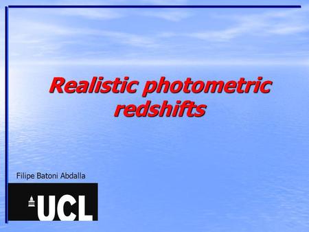 Realistic photometric redshifts Filipe Batoni Abdalla.