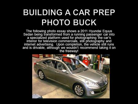 The following photo essay shows a 2011 Hyundai Equus Sedan being transformed from a running passenger car into a specialized platform used for photographing.