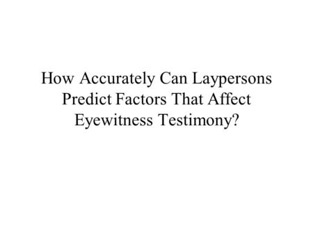 How Accurately Can Laypersons Predict Factors That Affect Eyewitness Testimony?