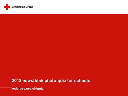2013 newsthink photo quiz for schools redcross.org.uk/quiz.