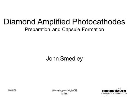 10/4/06Workshop on High QE Milan Diamond Amplified Photocathodes Preparation and Capsule Formation John Smedley.