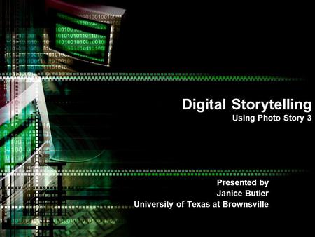 Digital Storytelling Using Photo Story 3 Presented by Janice Butler University of Texas at Brownsville.
