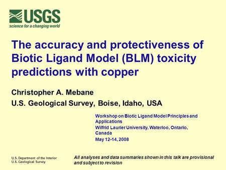 U.S. Department of the Interior U.S. Geological Survey The accuracy and protectiveness of Biotic Ligand Model (BLM) toxicity predictions with copper Christopher.