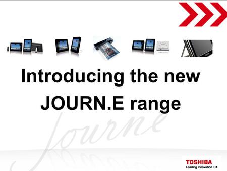 Toshiba Proprietary & Confidential Introducing the new JOURN.E range.