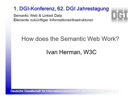 Deutsche Gesellschaft für Informationswissenschaft und Informationspraxis e.V. 1. DGI-Konferenz, 62. DGI Jahrestagung Semantic Web & Linked Data Elemente.