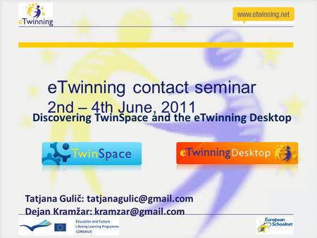 ETwinning contact seminar 2nd – 4th June, 2011 Tatjana Gulič: Dejan Kramžar: Discovering TwinSpace and the eTwinning.