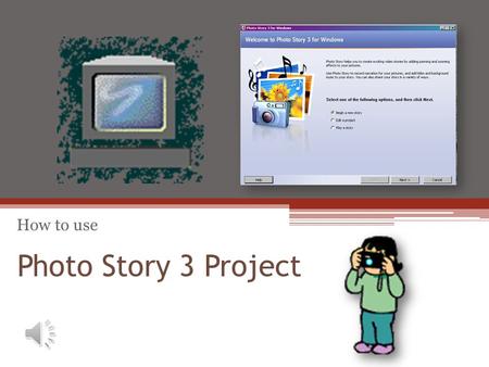Photo Story 3 Project How to use. Objective How to download Microsofts Photo Story 3 to the computer. Introduction to Photo Story 3. Get started with.