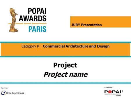1 2014 event : Project Project name Category R : Commercial Architecture and Design JURY Presentation.