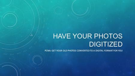 HAVE YOUR PHOTOS DIGITIZED PCNA: GET YOUR OLD PHOTOS CONVERTED TO A DIGITAL FORMAT FOR YOU.