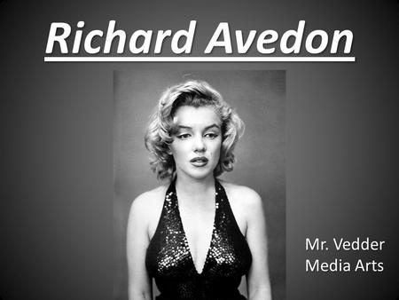 Richard Avedon Mr. Vedder Media Arts. Richard Avedon 1923-2004 Richard Avedon was born in New York in 1923. Richard Avedon was born in New York in 1923.