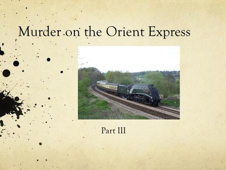 Murder on the Orient Express Part III. Socrative Quiz - After Chapters 1 & 2 Socrative Quiz on End of Part 2 (Chapters 14 and 15) and Start of Part 3.