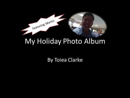 Featuring: Martin My Holiday Photo Album By Toiea Clarke.