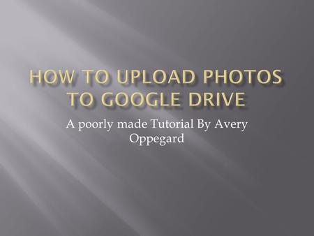 A poorly made Tutorial By Avery Oppegard. Go to Drive.google.com Login to the photo account Username: mayospartanphotos Password: gospartans.