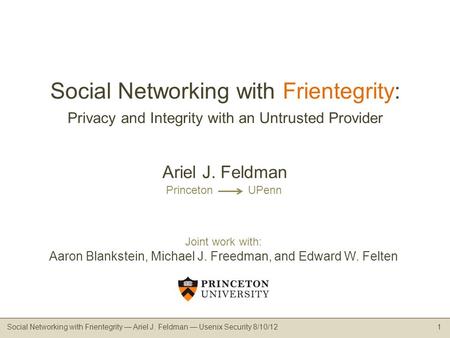 Social Networking with Frientegrity: Privacy and Integrity with an Untrusted Provider Social Networking with Frientegrity Ariel J. Feldman Usenix Security.
