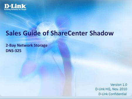 D-Link Confidential Sales Guide of ShareCenter Shadow 2-Bay Network Storage DNS-325 Version 1.0 D-Link HQ, Nov. 2010.