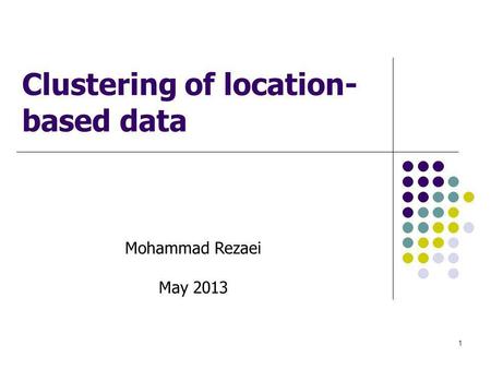 1 Clustering of location- based data Mohammad Rezaei May 2013.