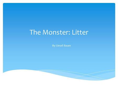 The Monster: Litter By Liesel Bauer. One day I was walking on the sidewalk, when I saw a candy wrapper next to my shoe. Then I looked around and saw more.