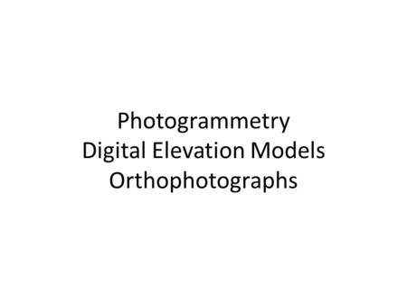 Photogrammetry Digital Elevation Models Orthophotographs.