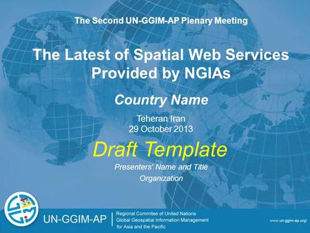 The Latest of Spatial Web Services Provided by NGIAs Presenters' Name and Title Organization The Second UN-GGIM-AP Plenary Meeting Teheran Iran 29 October.