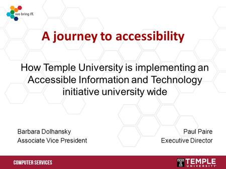 A journey to accessibility How Temple University is implementing an Accessible Information and Technology initiative university wide Barbara DolhanskyPaul.