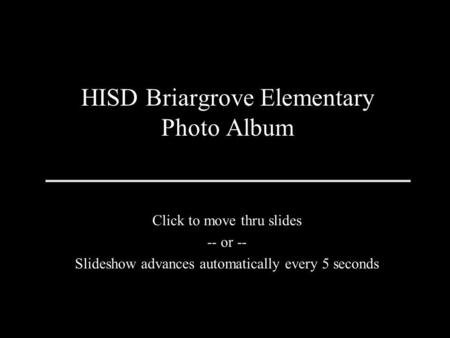 HISD Briargrove Elementary Photo Album Click to move thru slides -- or -- Slideshow advances automatically every 5 seconds.