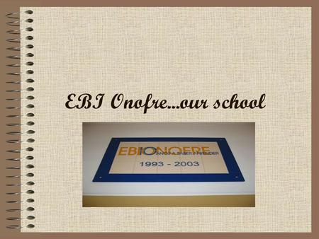 EBI Onofre...our school. Hi! We are four students of EBI Onofre, and now we are going to introduce our school!