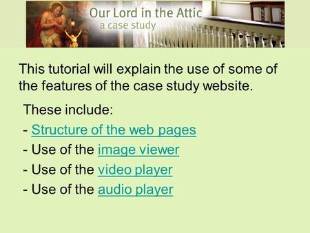 This tutorial will explain the use of some of the features of the case study website. These include: - Structure of the web pagesStructure of the web pages.