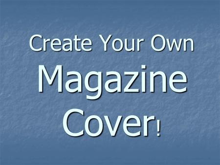Create Your Own Magazine Cover !. Magazine Title.